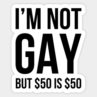 I'm Not Gay, But $50 is $50 Sticker